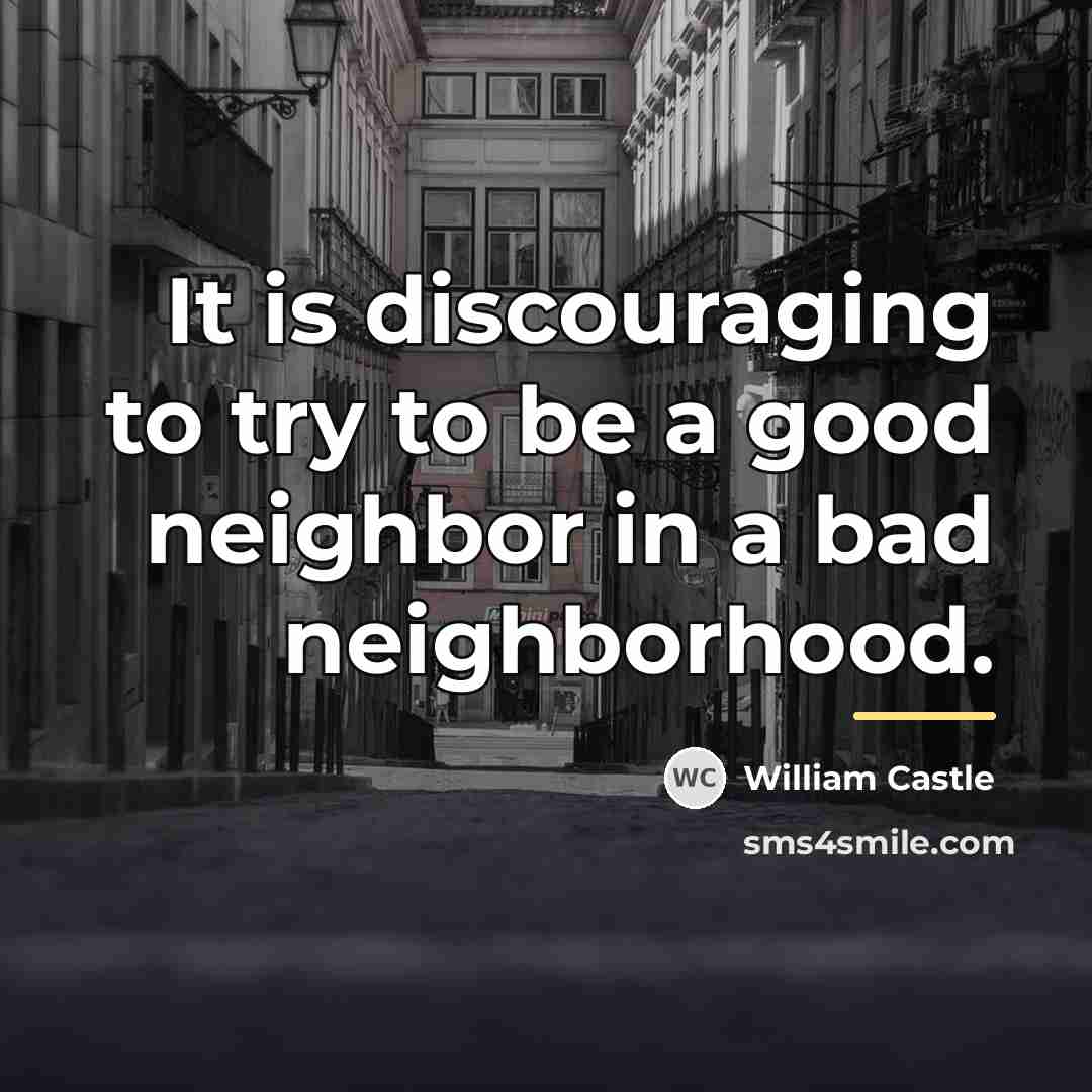 “It is discouraging to try to be a good neighbor…” quote by William Castle