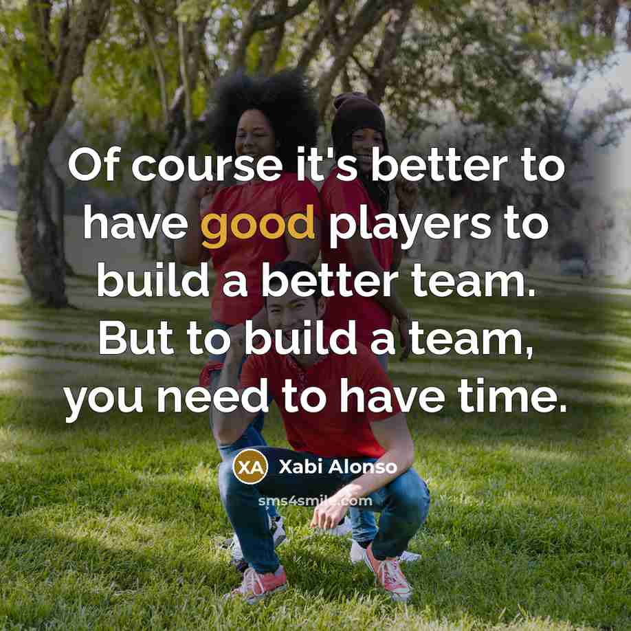“Of course it's better to have good players to build…” quote by Xabi Alonso
