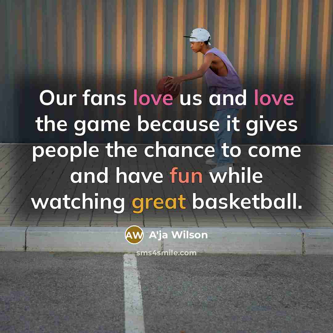 “Our fans love us and love the game because it…” quote by A'ja Wilson
