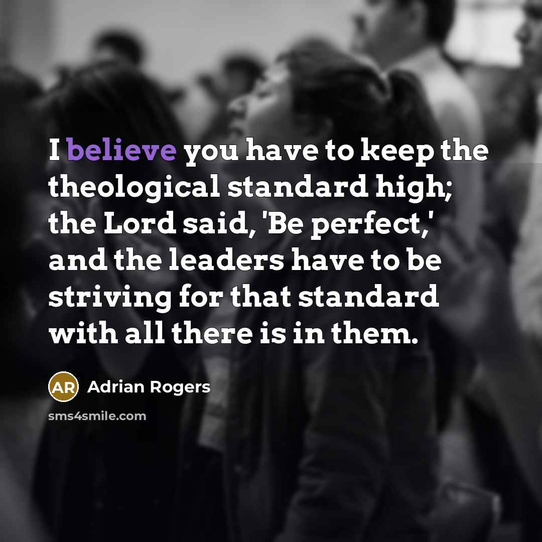 “I believe you have to keep the theological standard high;…” quote by Adrian Rogers