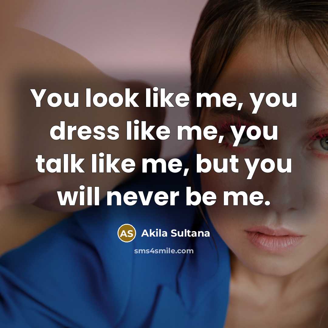 “You look like me, you dress like me, you talk…” quote by Akila Sultana