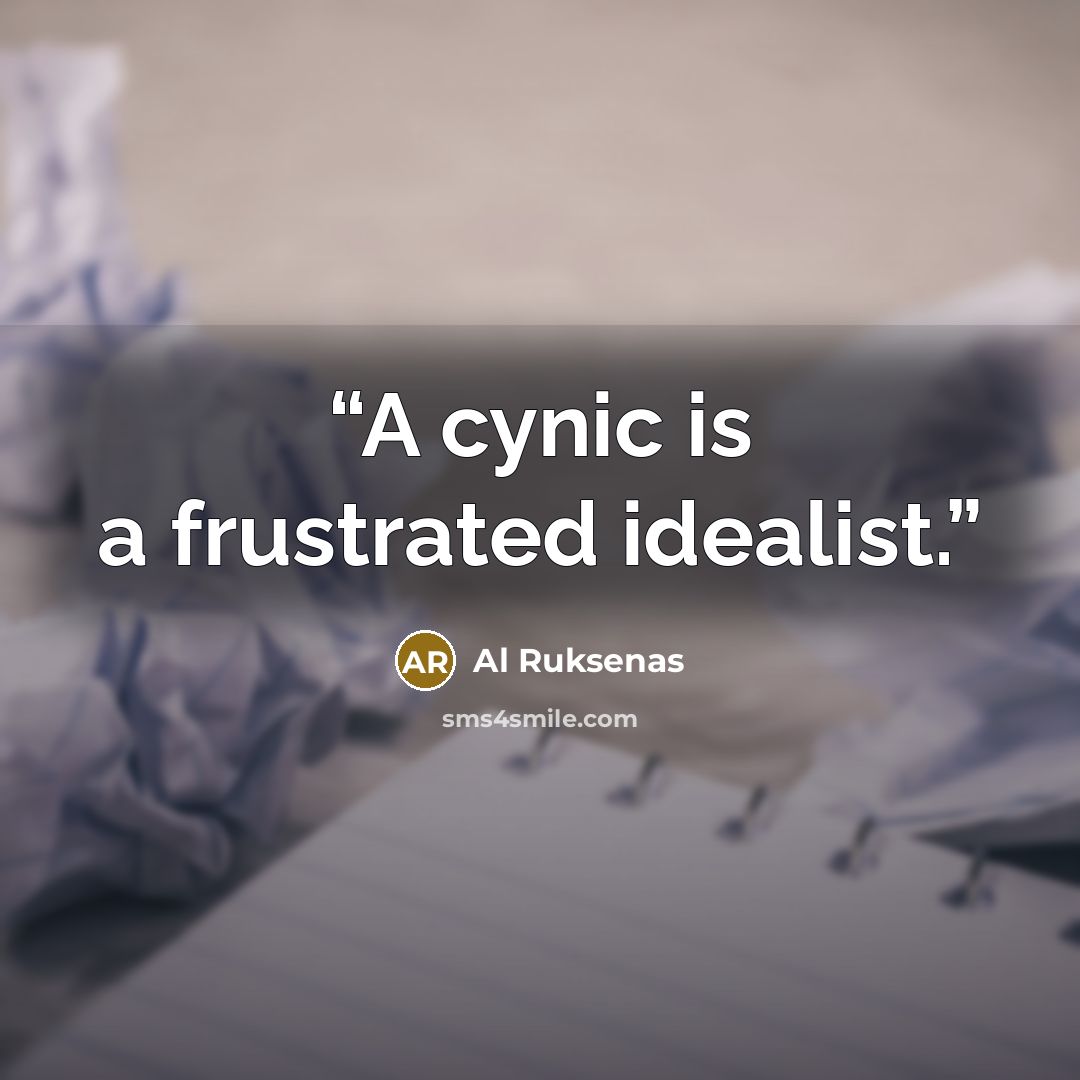 “A cynic is a frustrated idealist.” quote by Al Ruksenas