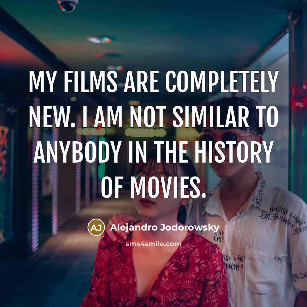 “My films are completely new. I am not similar to…” quote by Alejandro Jodorowsky