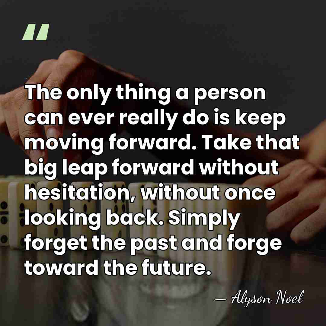 The only thing a person can ever really do is keep moving&hellip; - Alyson Noel