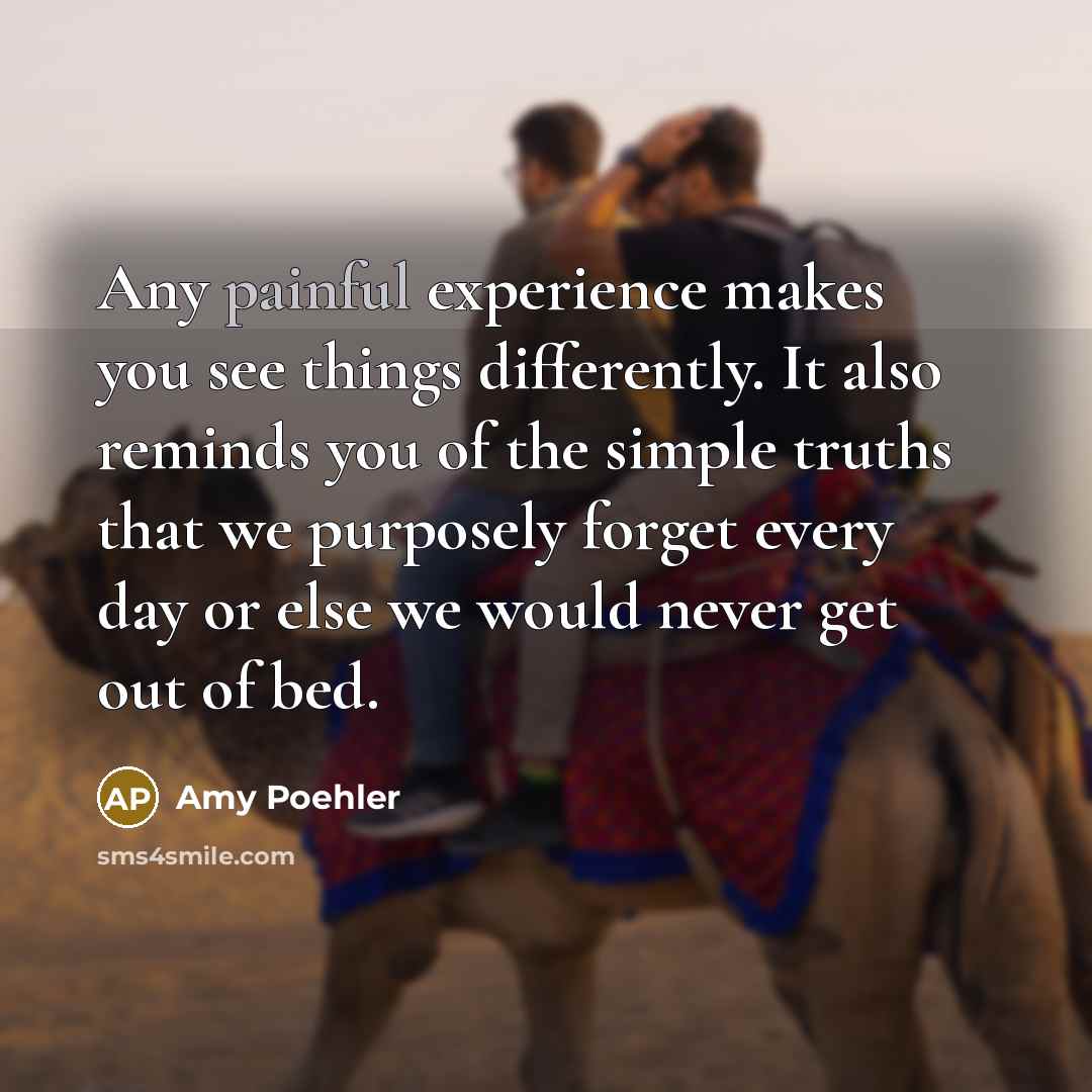 “Any painful experience makes you see things differently. It also…” quote by Amy Poehler