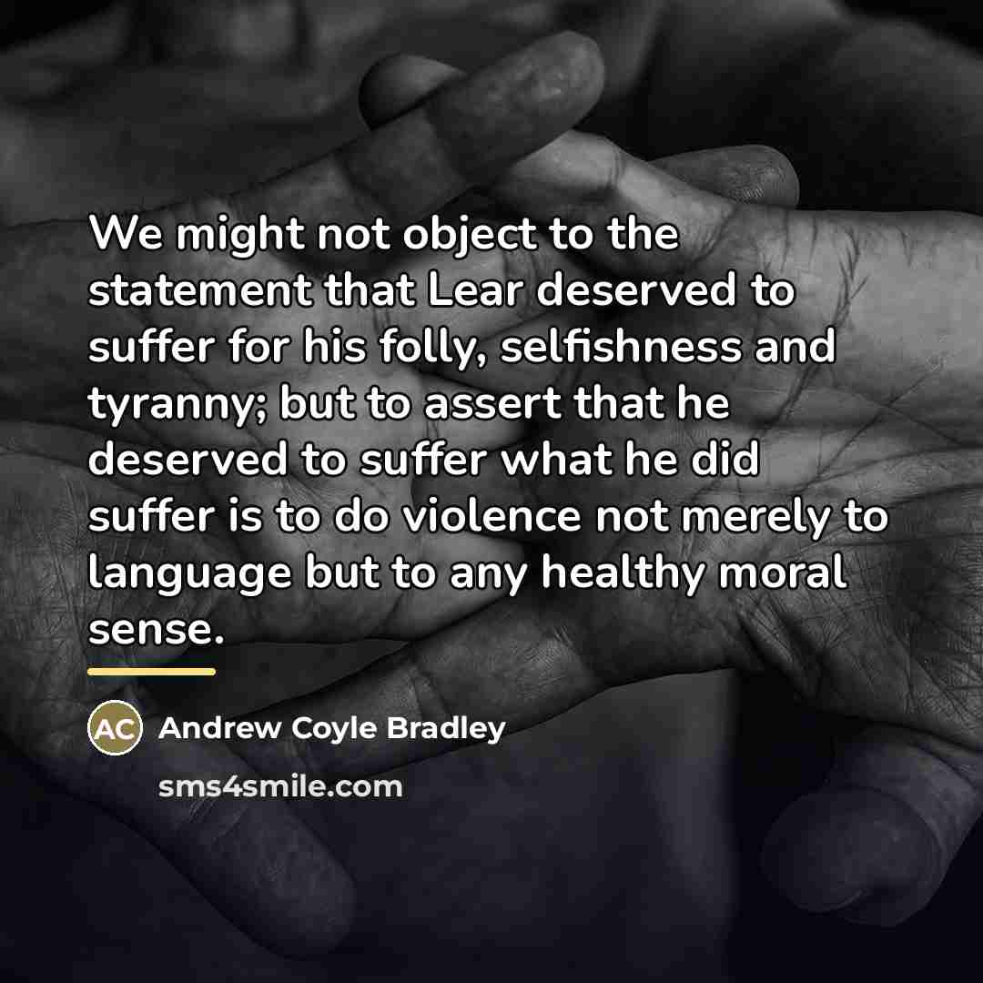 “We might not object to the statement that Lear deserved…” quote by Andrew Coyle Bradley