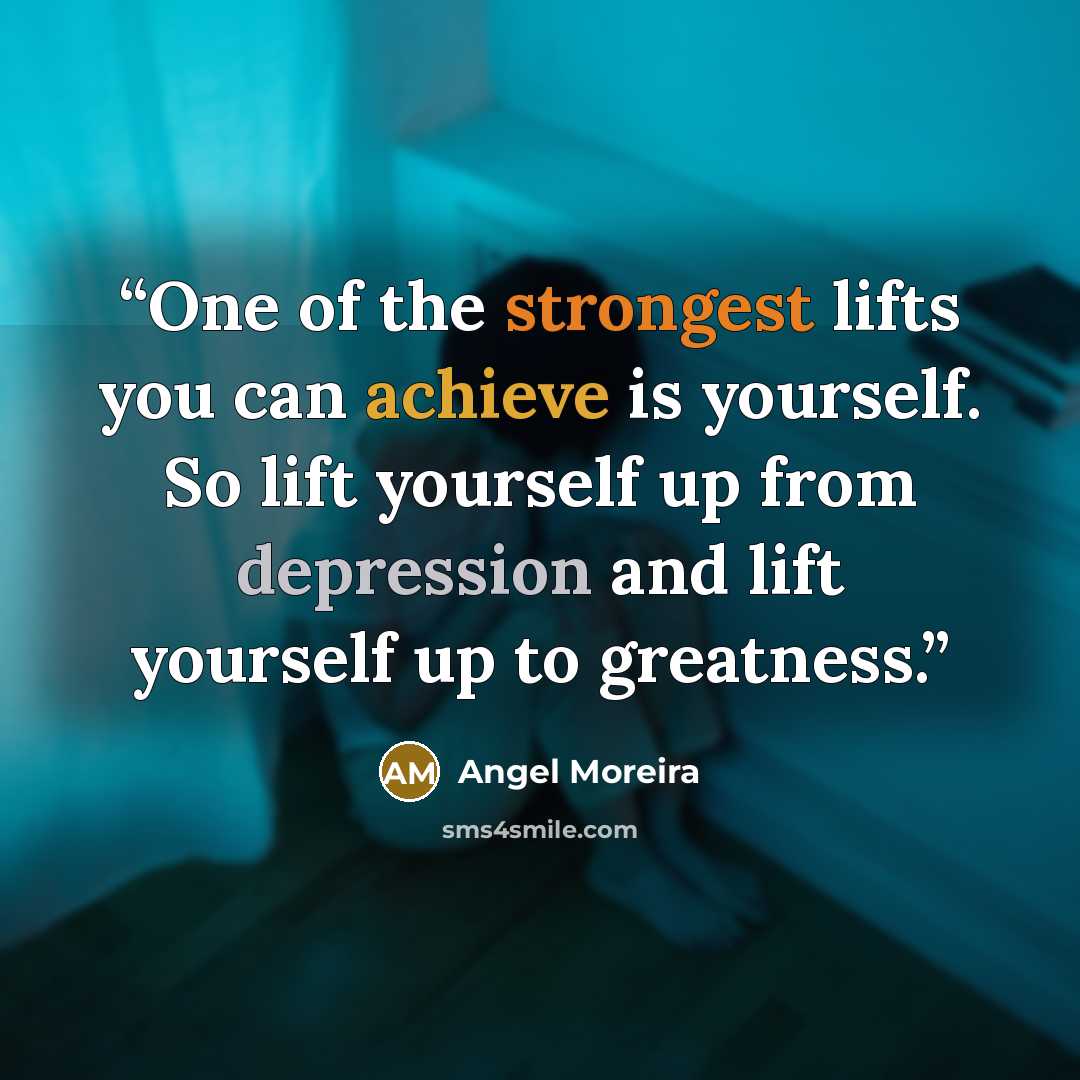 “One of the strongest lifts you can achieve is yourself. So lift yourself up from depression and lift yourself up to greatness.” quote by Angel Moreira