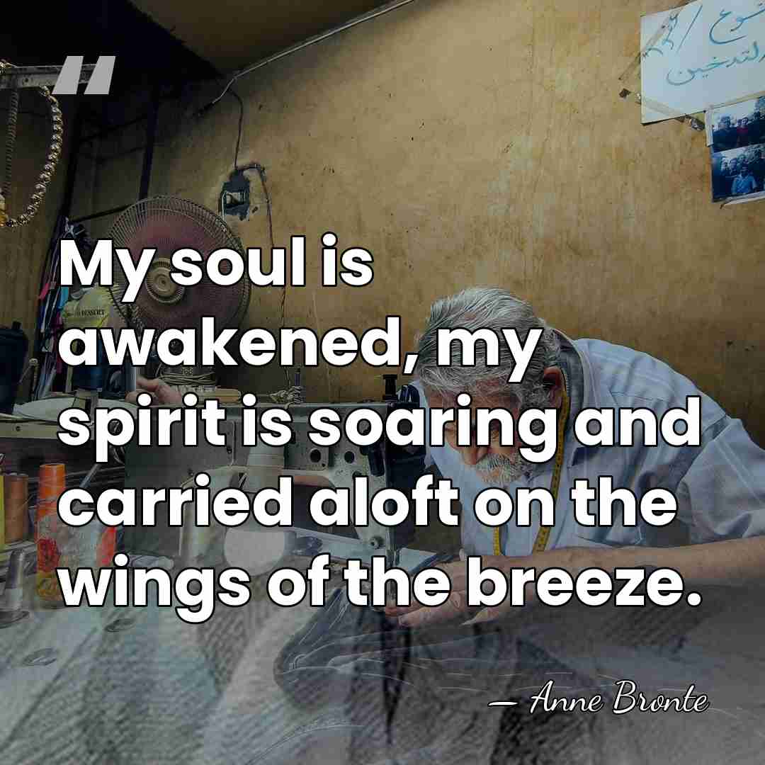 My soul is awakened, my spirit is soaring and carried aloft on&hellip; - Anne Bronte