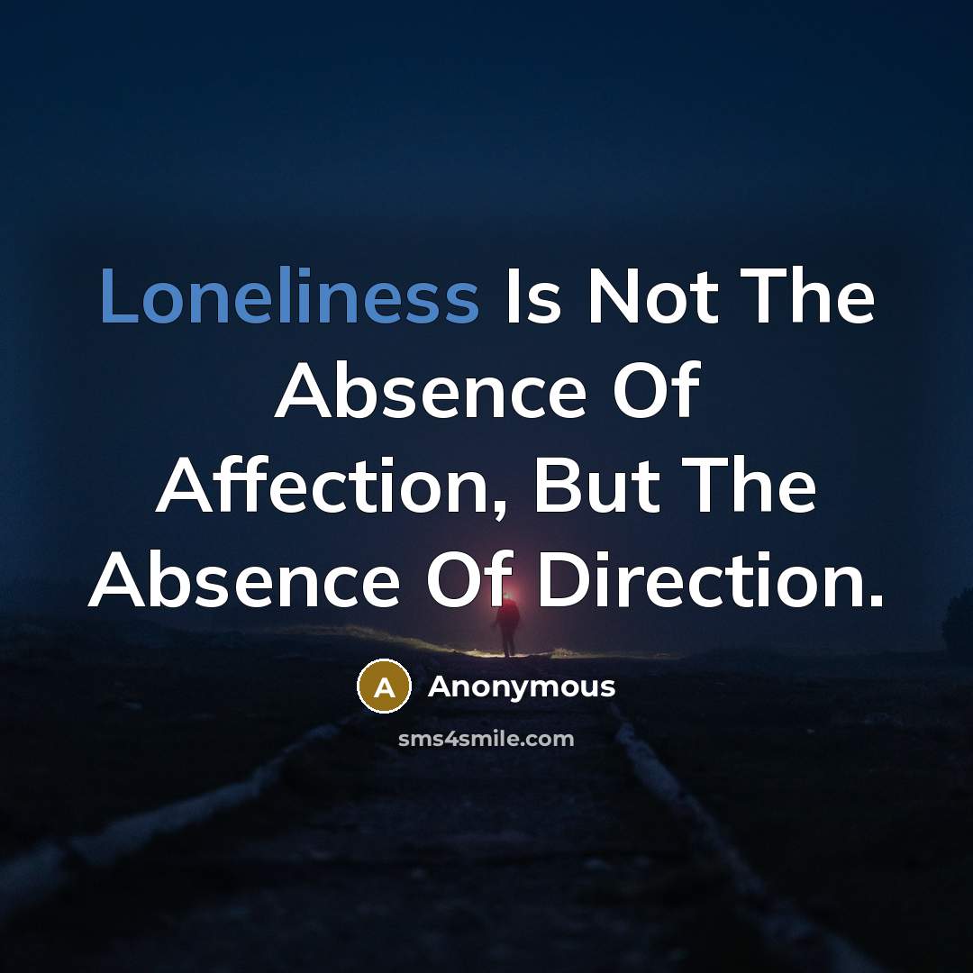 “Loneliness Is Not The Absence Of Affection, But The Absence…” quote by Anonymous
