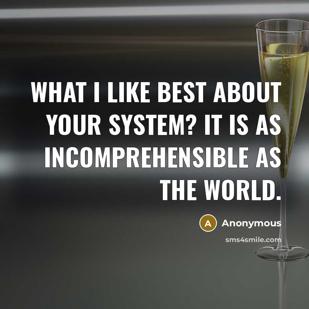 “What I like best about your system? It is as incomprehensible as the world.” quote by Anonymous