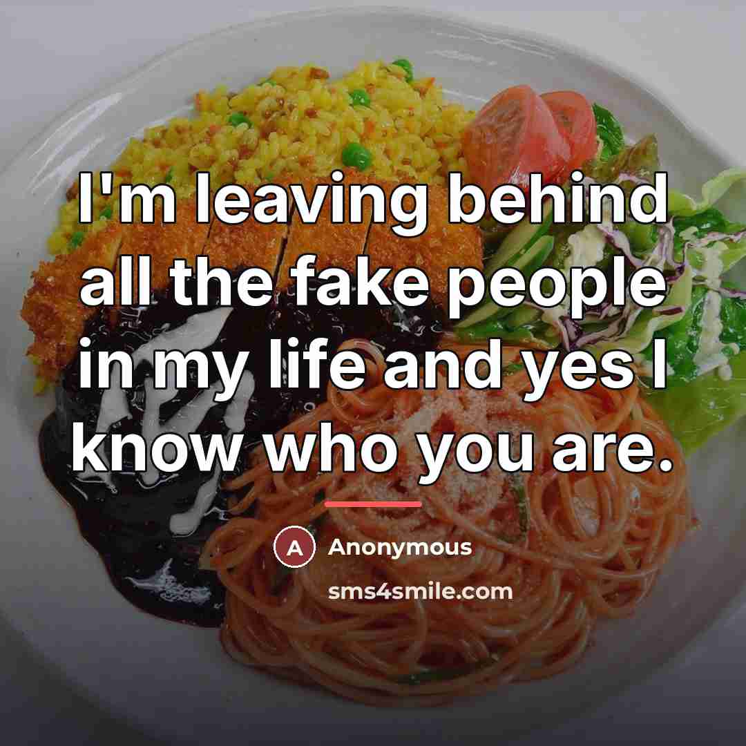 “I'm leaving behind all the fake people in my life…” quote by Anonymous