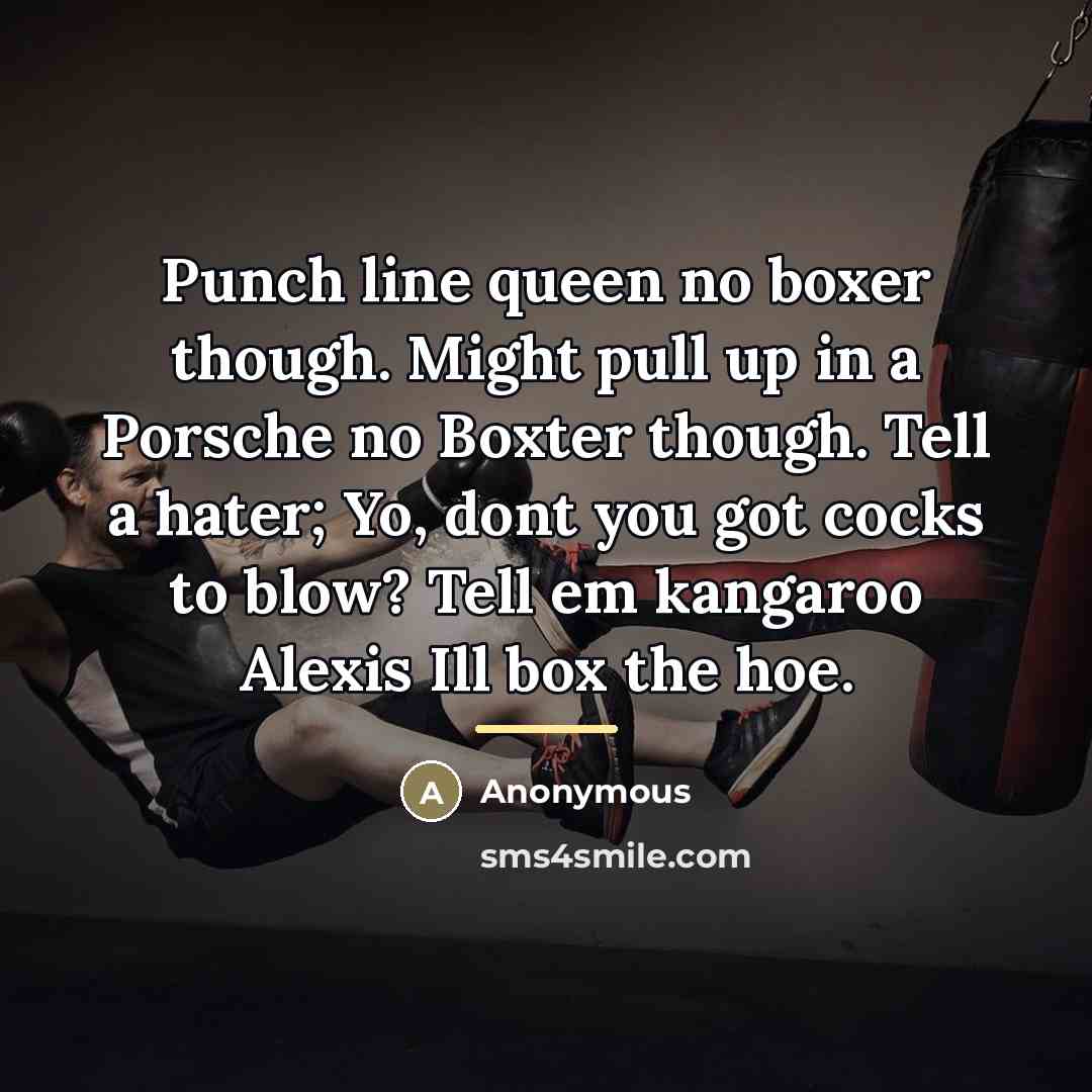 “Punch line queen no boxer though. Might pull up in…” quote by Anonymous