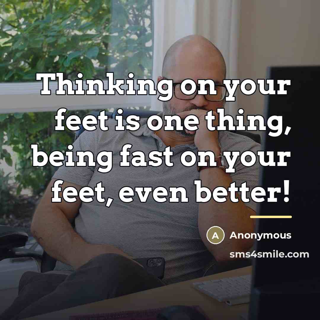 “Thinking on your feet is one thing, being fast on…” quote by Anonymous