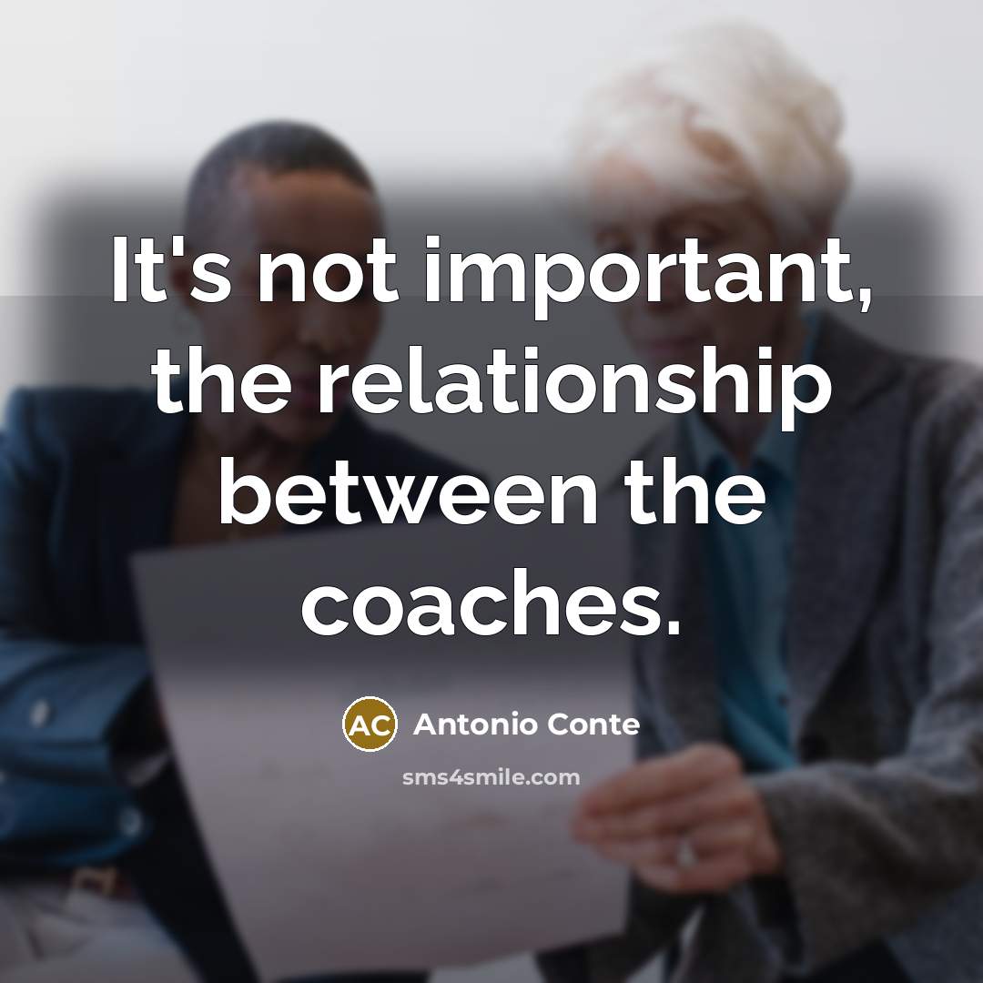 “It's not important, the relationship between the coaches.…” quote by Antonio Conte