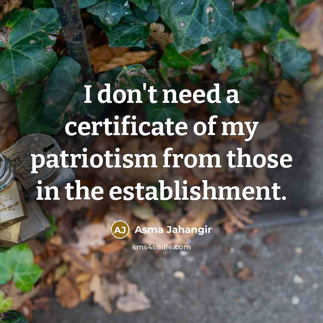 “I don't need a certificate of my patriotism from those…” quote by Asma Jahangir