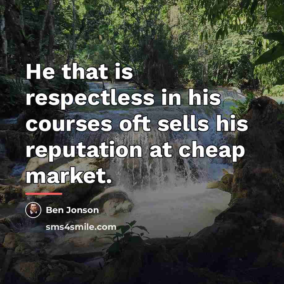 “He that is respectless in his courses oft sells his…” quote by Ben Jonson