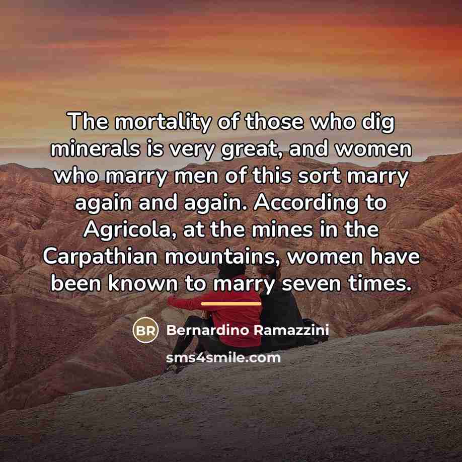 “The mortality of those who dig minerals is very great,…” quote by Bernardino Ramazzini