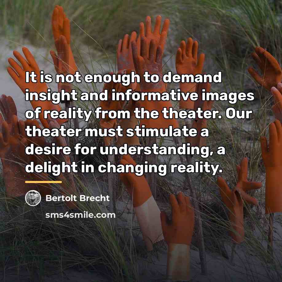 “It is not enough to demand insight and informative images…” quote by Bertolt Brecht