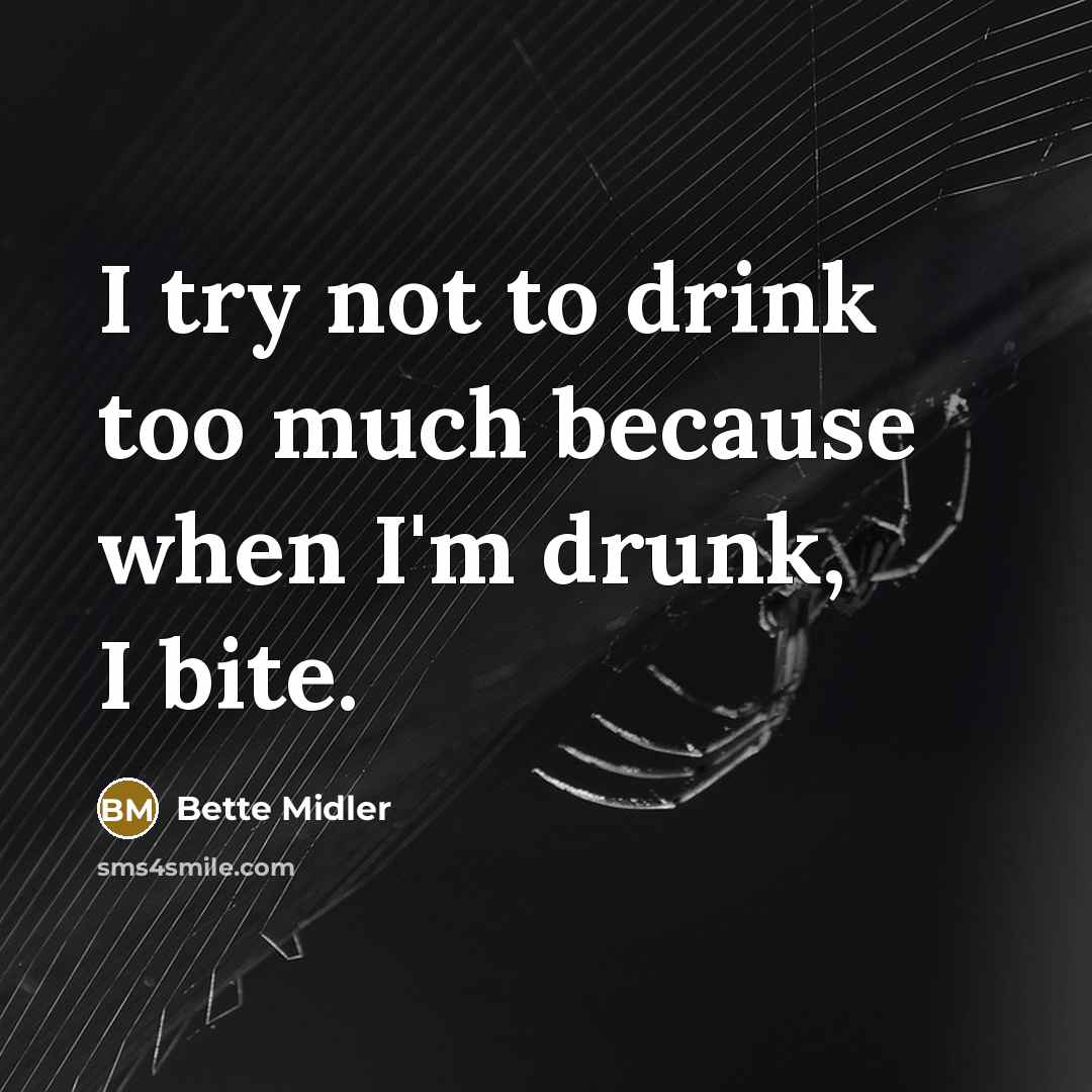 “I try not to drink too much because when I'm drunk, I bite.” quote by Bette Midler