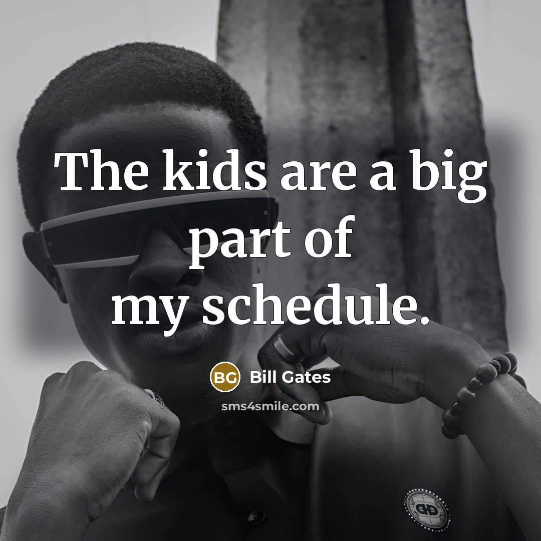 “The kids are a big part of my schedule.…” quote by Bill Gates