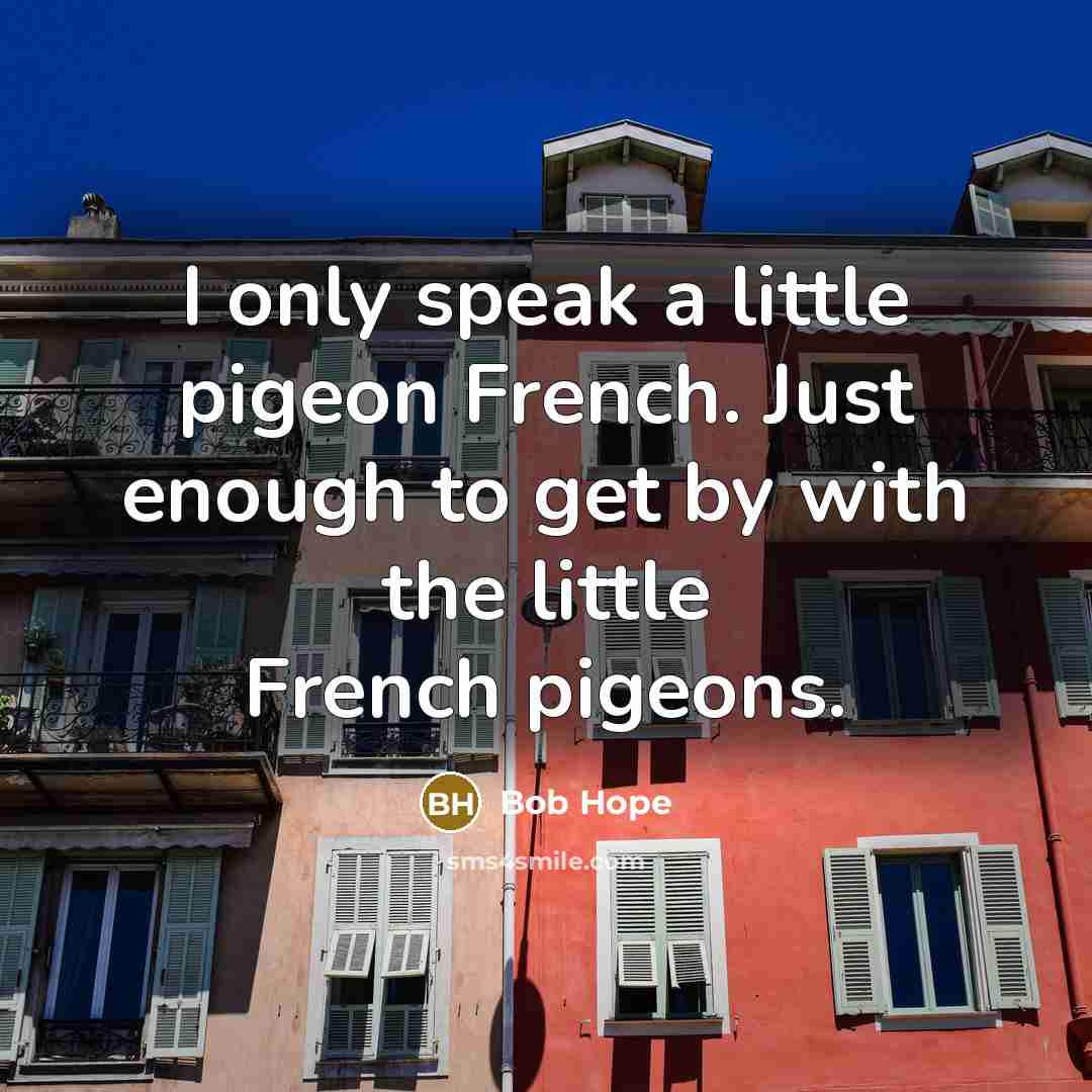 “I only speak a little pigeon French. Just enough to…” quote by Bob Hope