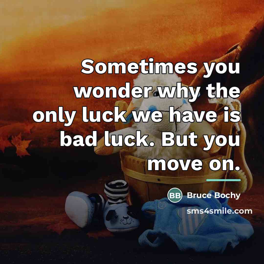“Sometimes you wonder why the only luck we have is…” quote by Bruce Bochy
