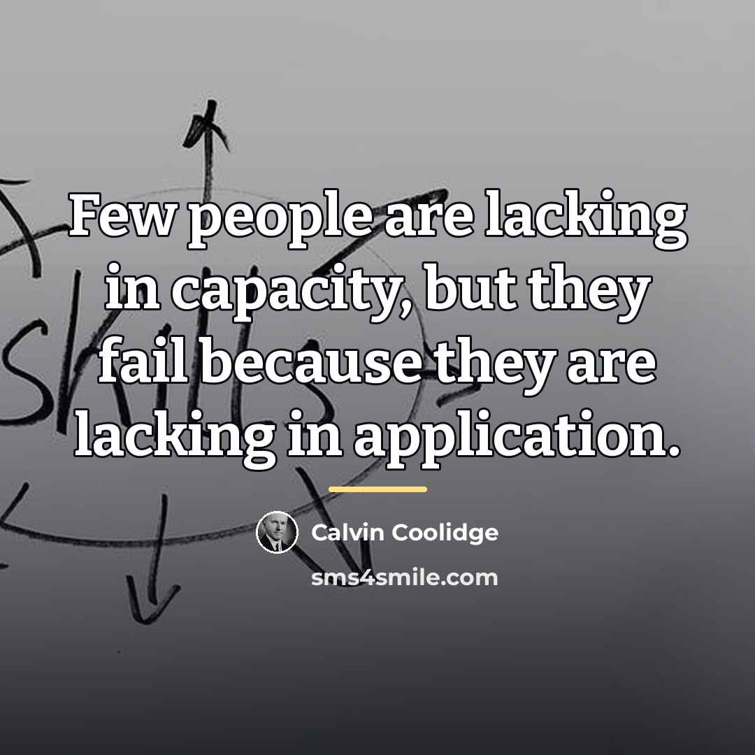 “Few people are lacking in capacity, but they fail because…” quote by Calvin Coolidge