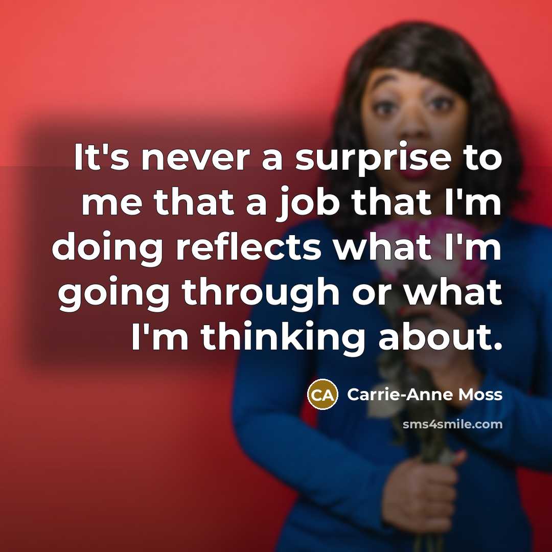“It's never a surprise to me that a job that…” quote by Carrie-Anne Moss