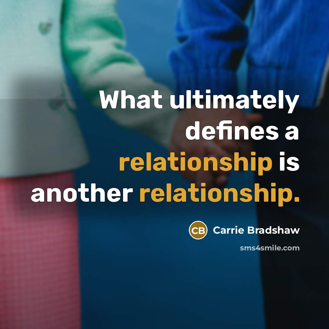 “What ultimately defines a relationship is another relationship.” quote by Carrie Bradshaw