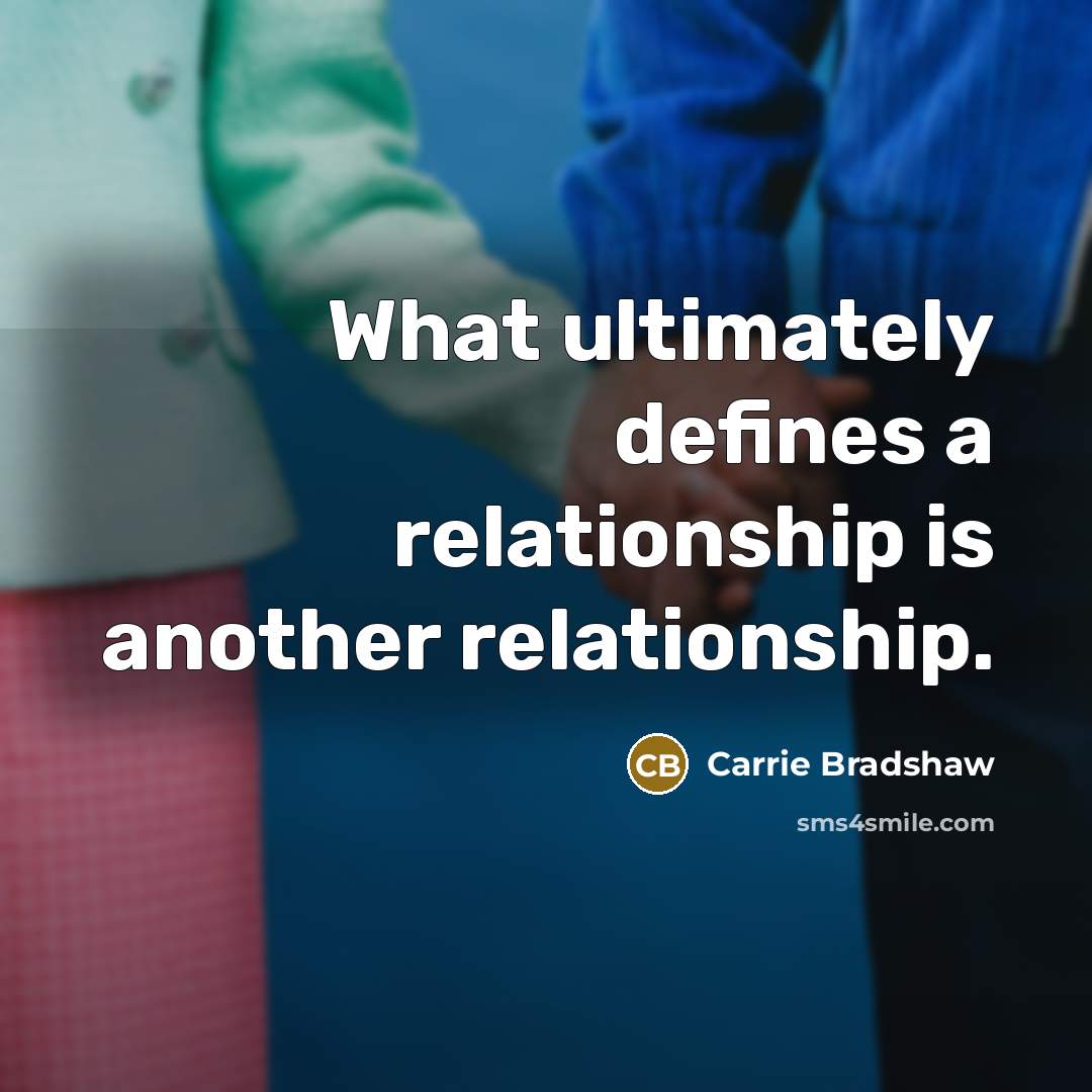 “What ultimately defines a relationship is another relationship.…” quote by Carrie Bradshaw