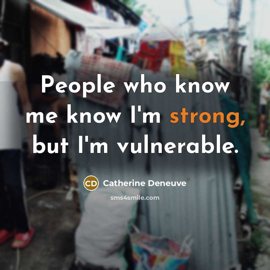 “People who know me know I'm strong, but I'm vulnerable.…” quote by Catherine Deneuve