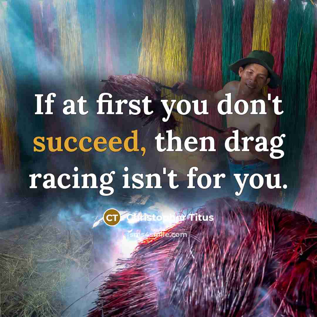 “If at first you don't succeed, then drag racing isn't…” quote by Christopher Titus