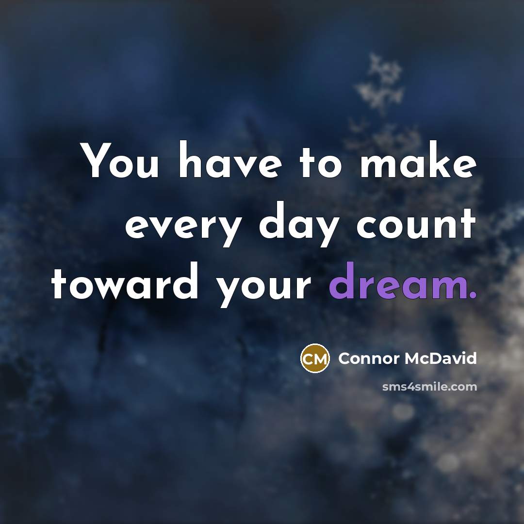 “You have to make every day count toward your dream.…” quote by Connor McDavid