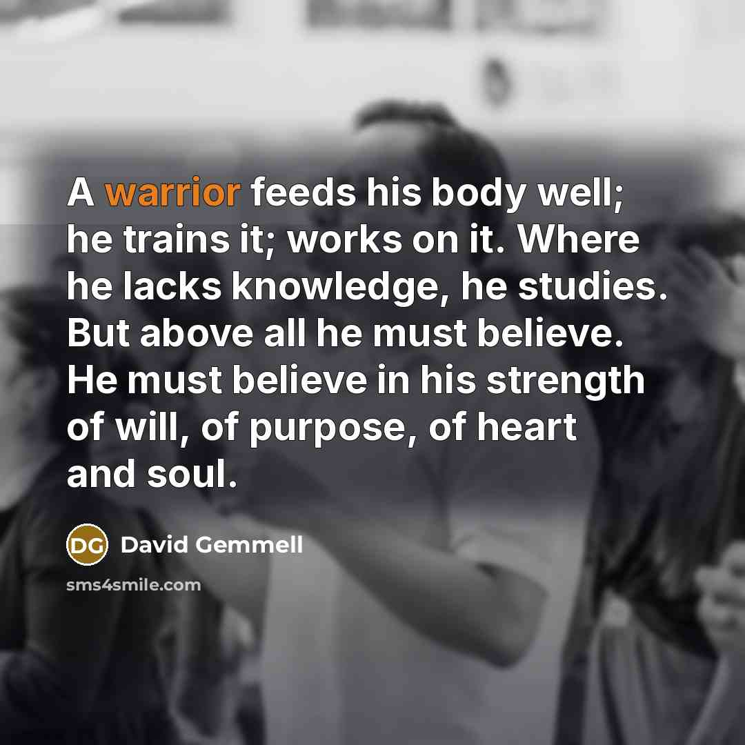 “A warrior feeds his body well; he trains it; works…” quote by David Gemmell