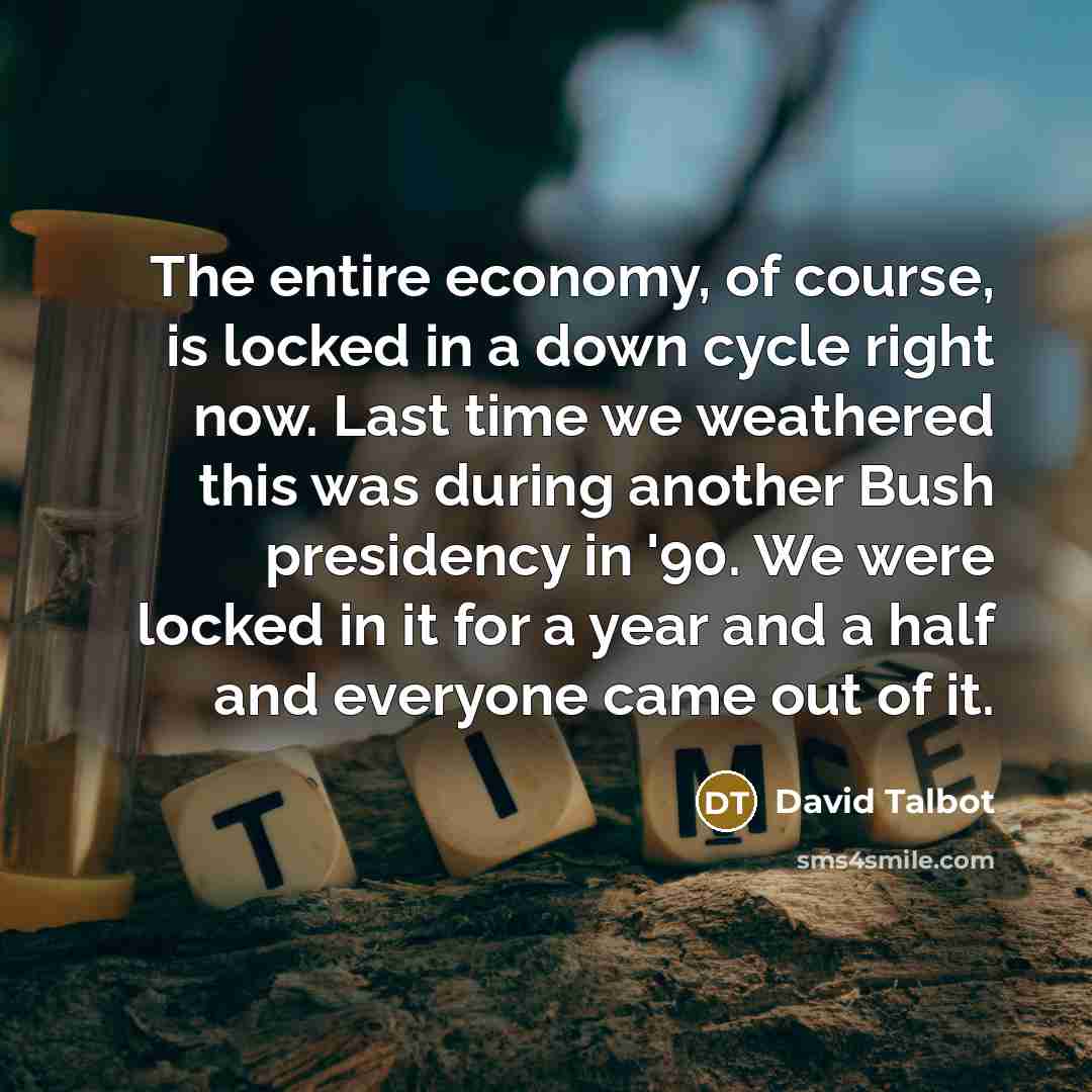 “The entire economy, of course, is locked in a down…” quote by David Talbot