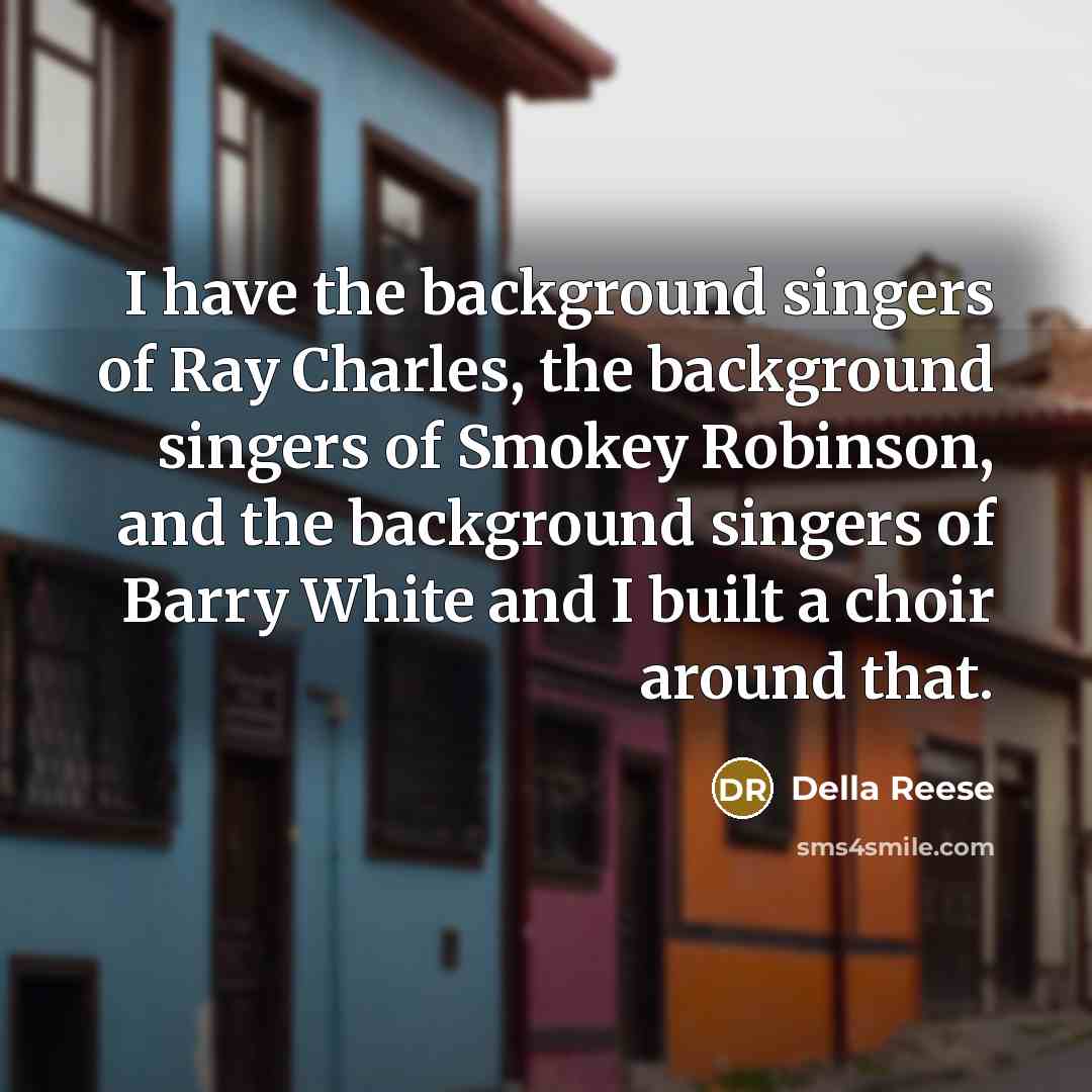 “I have the background singers of Ray Charles, the background…” quote by Della Reese