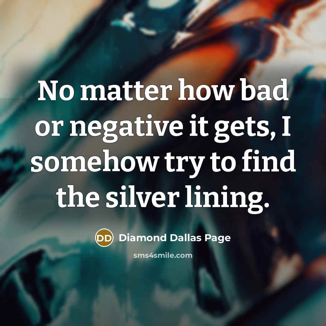 “No matter how bad or negative it gets, I somehow…” quote by Diamond Dallas Page