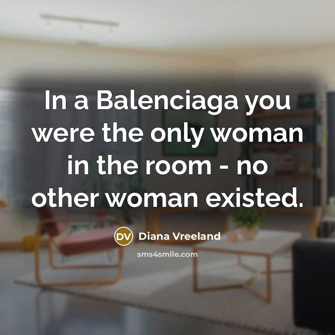 “In a Balenciaga you were the only woman in the room - no other woman existed.” quote by Diana Vreeland
