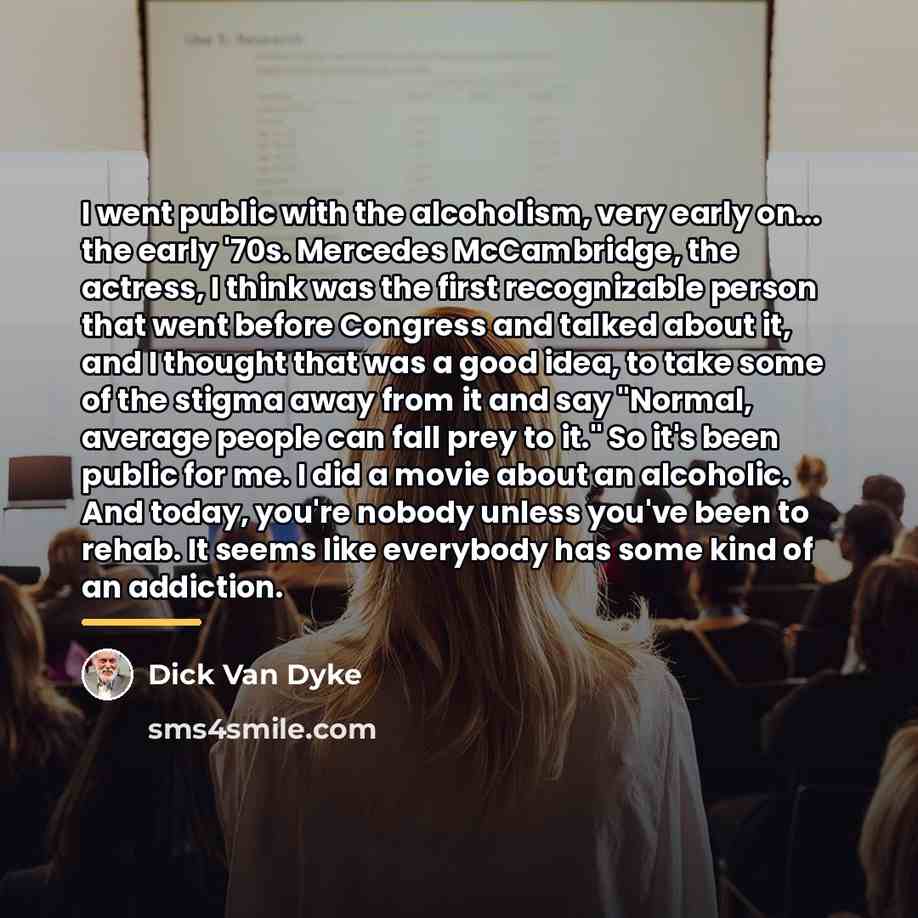 “I went public with the alcoholism, very early on... the…” quote by Dick Van Dyke