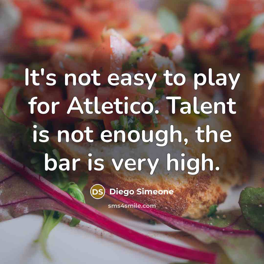 “It's not easy to play for Atletico. Talent is not…” quote by Diego Simeone