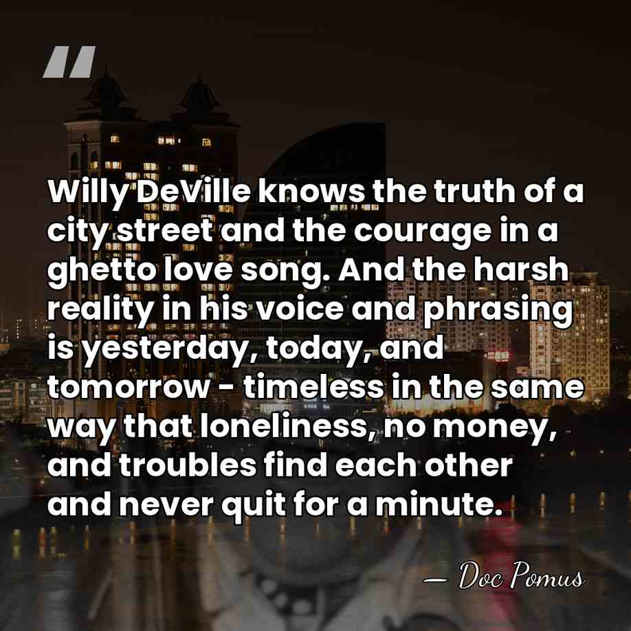 Willy DeVille knows the truth of a city street and the courage&hellip; - Doc Pomus