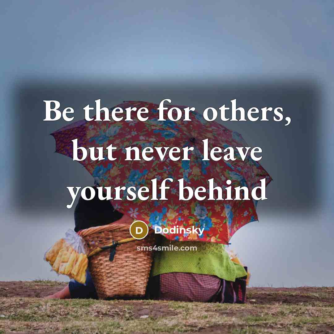 “Be there for others, but never leave yourself behind…” quote by Dodinsky