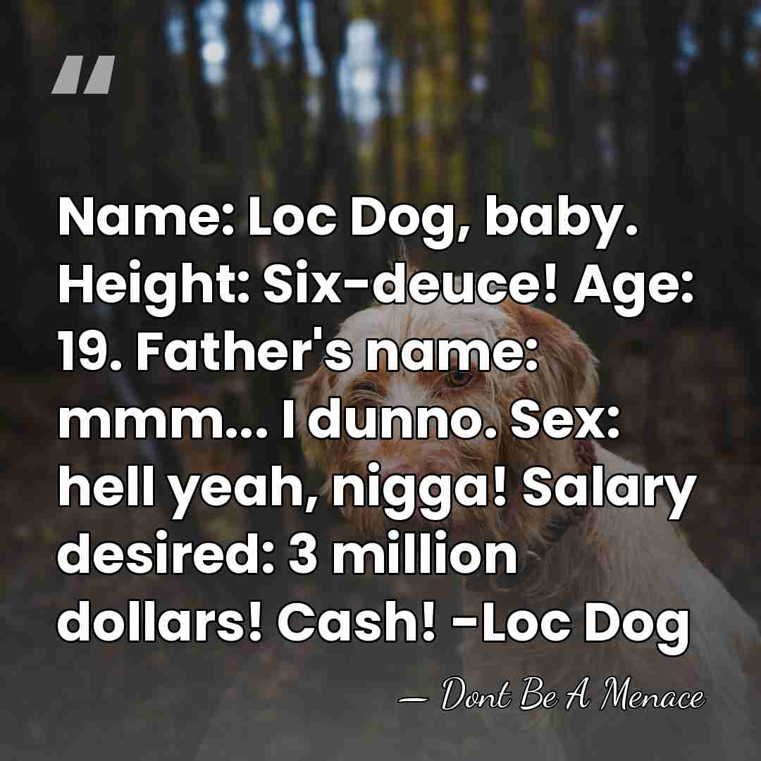 Name: Loc Dog, baby. Height: Six-deuce! Age: 19. Father's name: mmm... I&hellip; - Dont Be A Menace