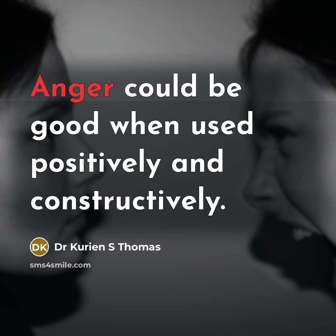 “Anger could be good when used positively and constructively.” quote by Dr Kurien S Thomas
