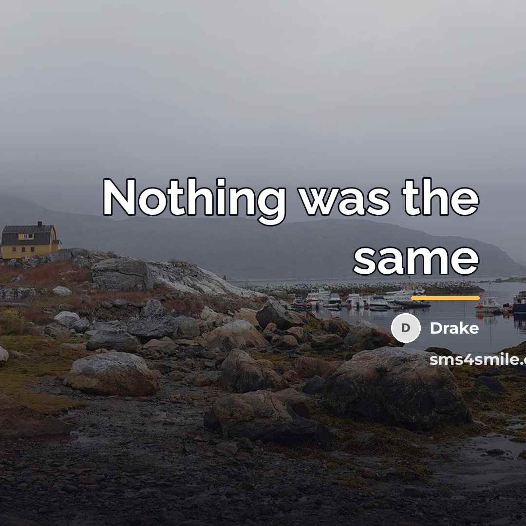 “Nothing was the same…” quote by Drake