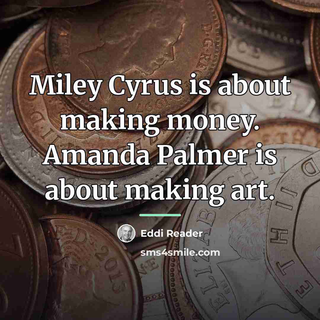 “Miley Cyrus is about making money. Amanda Palmer is about…” quote by Eddi Reader