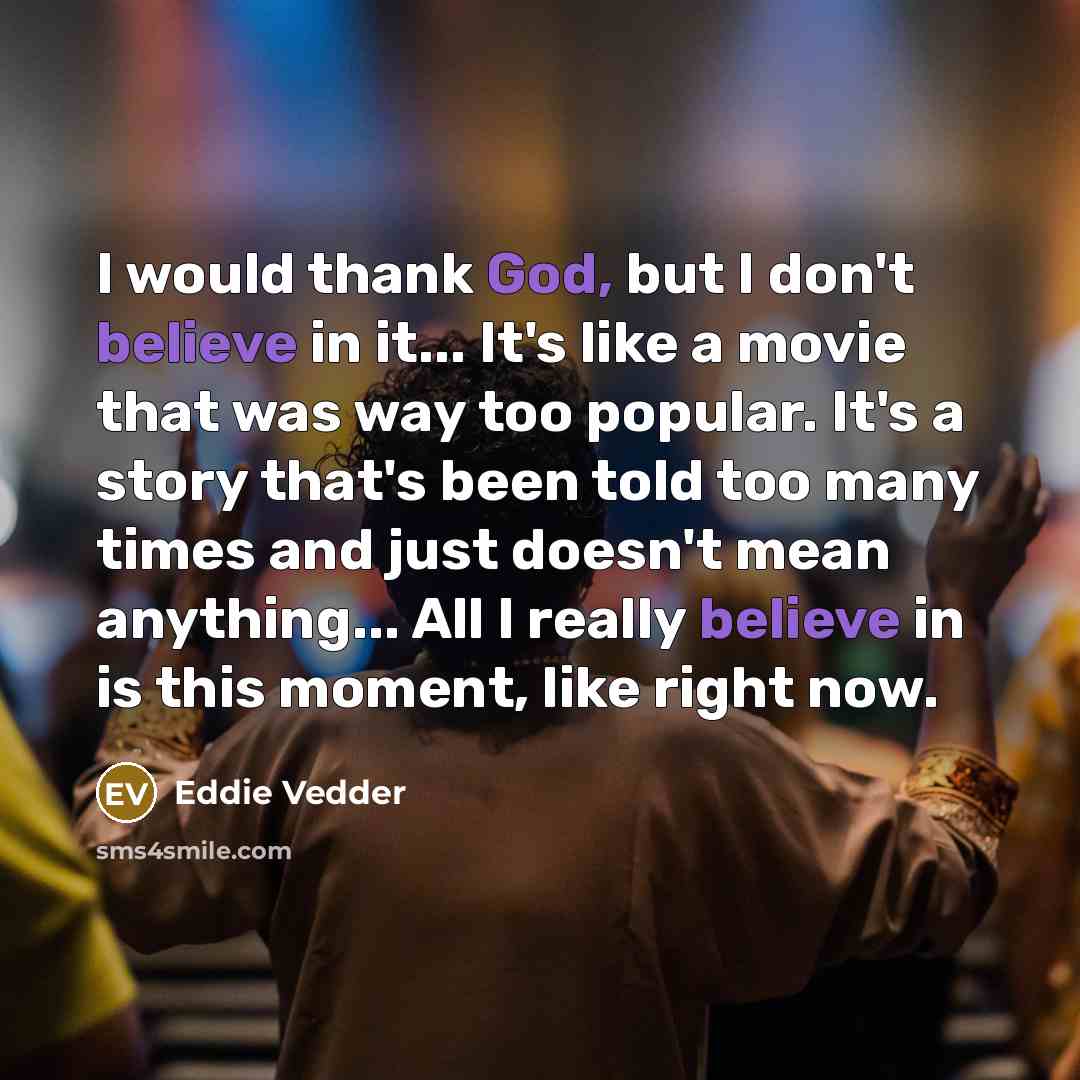 “I would thank God, but I don't believe in it...…” quote by Eddie Vedder