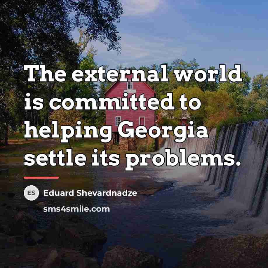 “The external world is committed to helping Georgia settle its…” quote by Eduard Shevardnadze