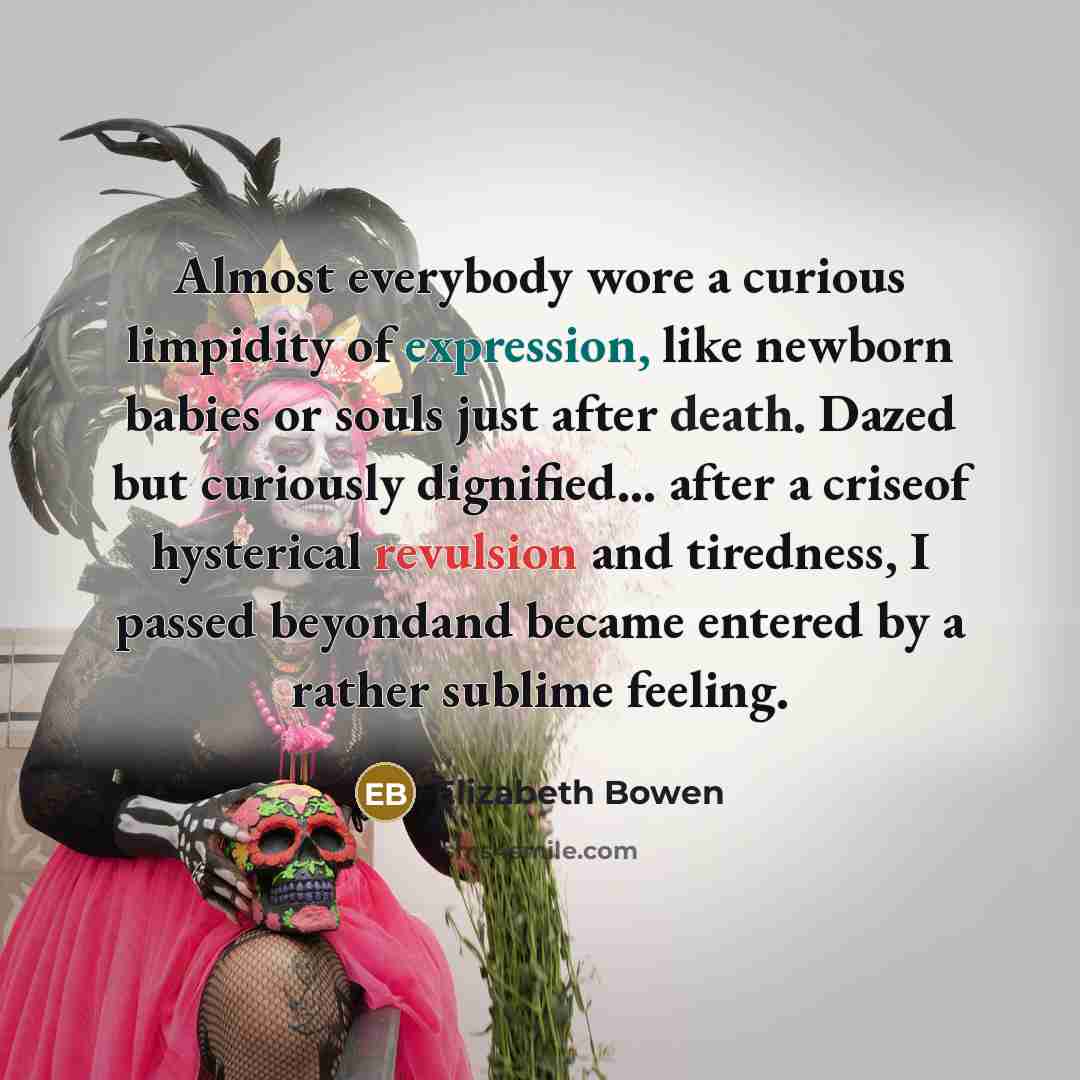 “Almost everybody wore a curious limpidity of expression, like newborn…” quote by Elizabeth Bowen