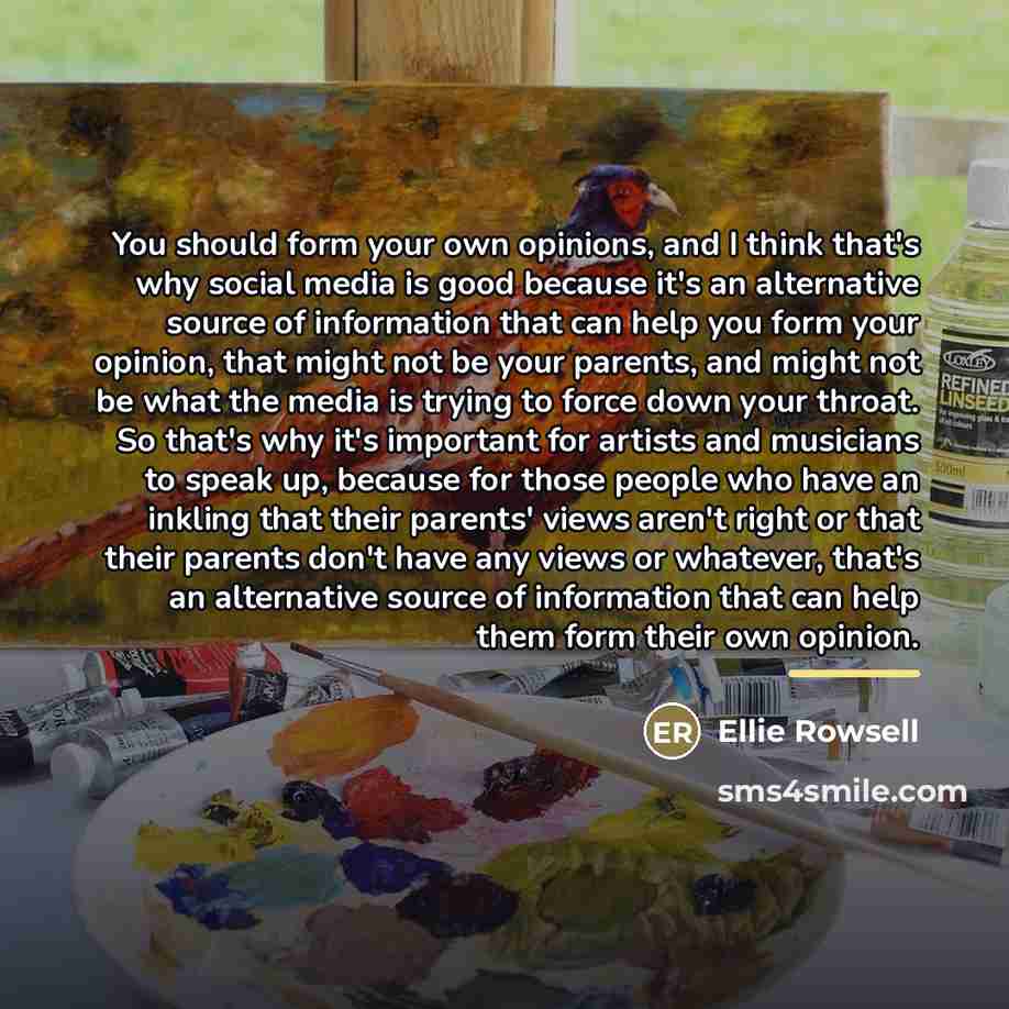 “You should form your own opinions, and I think that's…” quote by Ellie Rowsell